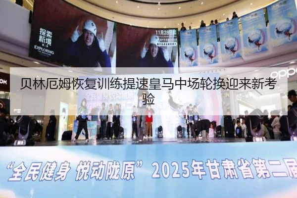 贝林厄姆恢复训练提速皇马中场轮换迎来新考验